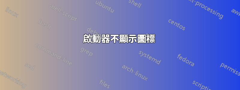 啟動器不顯示圖標
