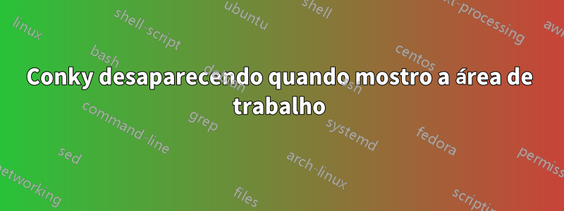 Conky desaparecendo quando mostro a área de trabalho