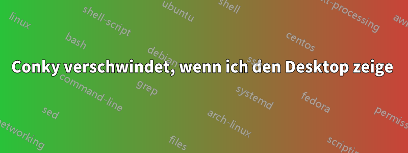 Conky verschwindet, wenn ich den Desktop zeige