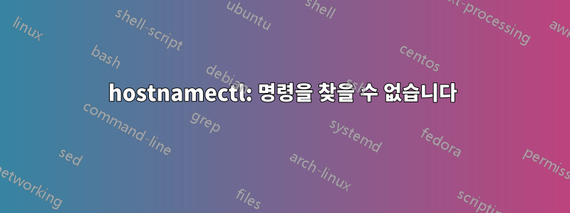 hostnamectl: 명령을 찾을 수 없습니다