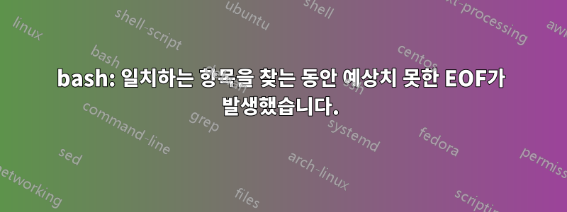 bash: 일치하는 항목을 찾는 동안 예상치 못한 EOF가 발생했습니다.