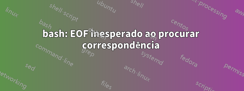 bash: EOF inesperado ao procurar correspondência