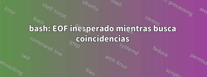 bash: EOF inesperado mientras busca coincidencias