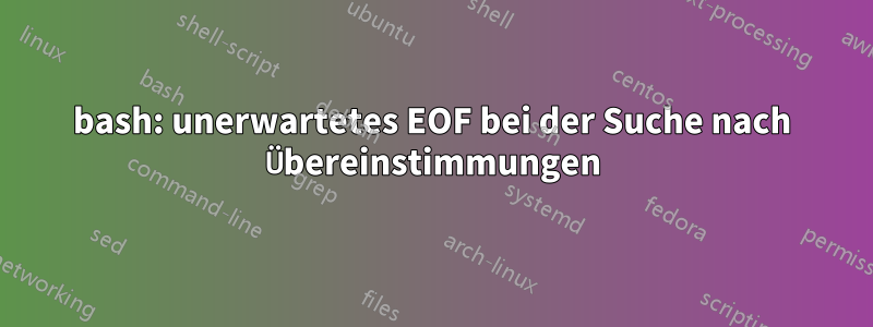 bash: unerwartetes EOF bei der Suche nach Übereinstimmungen