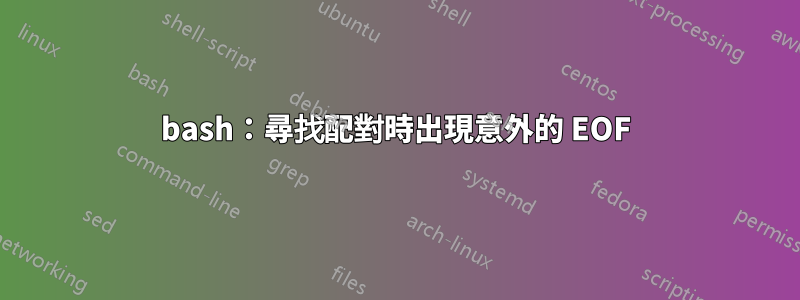 bash:尋找配對時出現意外的 EOF