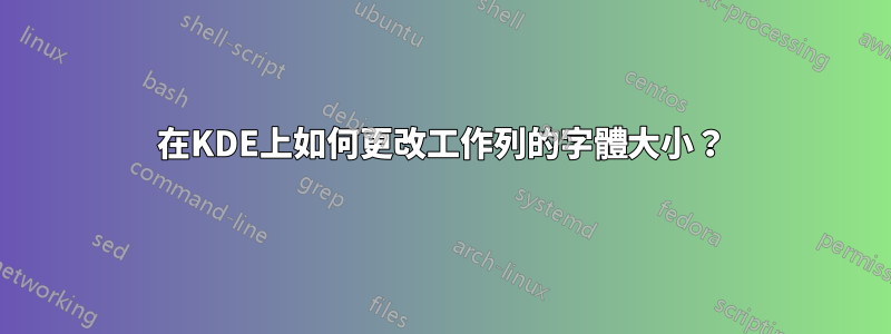 在KDE上如何更改工作列的字體大小？