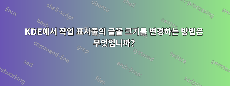 KDE에서 작업 표시줄의 글꼴 크기를 변경하는 방법은 무엇입니까?