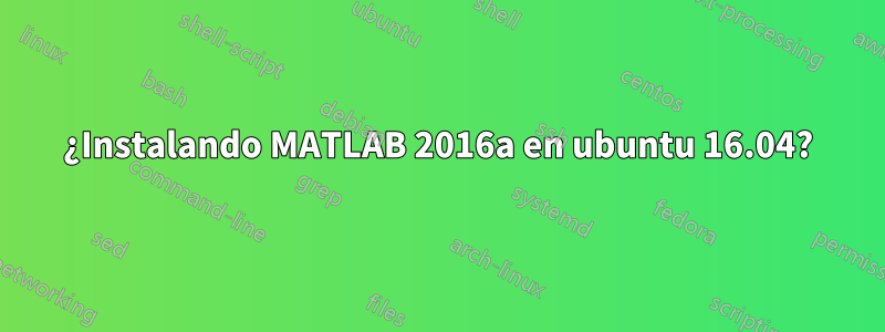 ¿Instalando MATLAB 2016a en ubuntu 16.04?