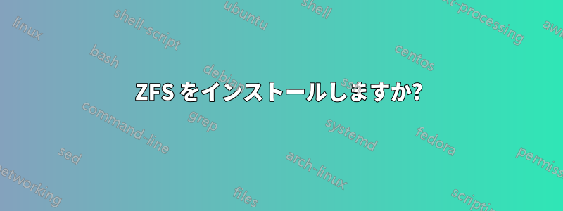 ZFS をインストールしますか?