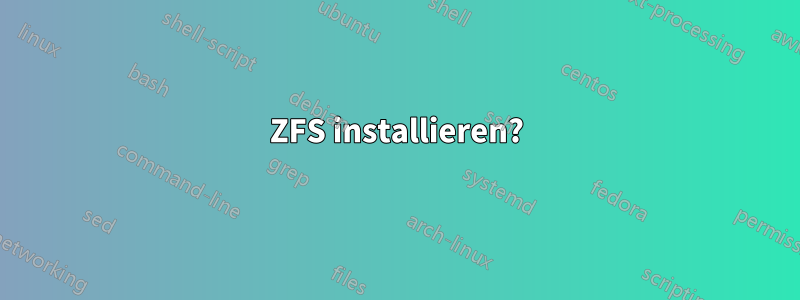 ZFS installieren?