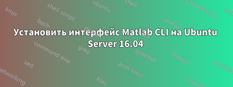 Установить интерфейс Matlab CLI на Ubuntu Server 16.04