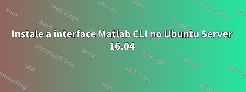 Instale a interface Matlab CLI no Ubuntu Server 16.04