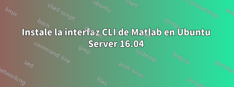 Instale la interfaz CLI de Matlab en Ubuntu Server 16.04