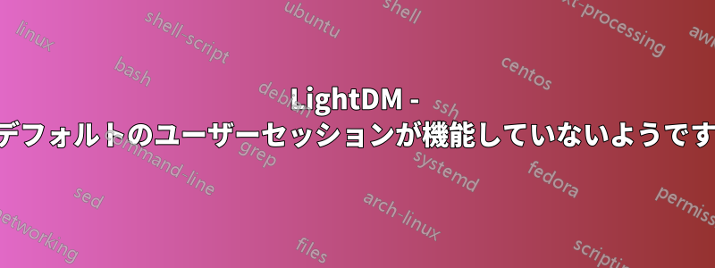 LightDM - デフォルトのユーザーセッションが機能していないようです