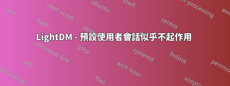 LightDM - 預設使用者會話似乎不起作用