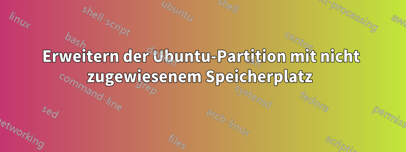 Erweitern der Ubuntu-Partition mit nicht zugewiesenem Speicherplatz 