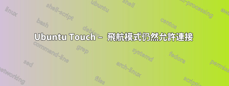 Ubuntu Touch – 飛航模式仍然允許連接
