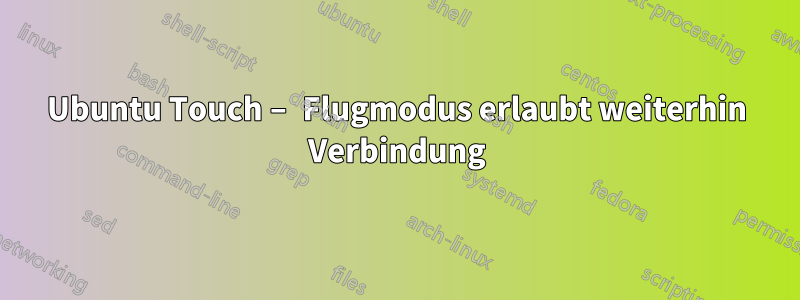 Ubuntu Touch – Flugmodus erlaubt weiterhin Verbindung