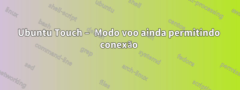 Ubuntu Touch – Modo voo ainda permitindo conexão
