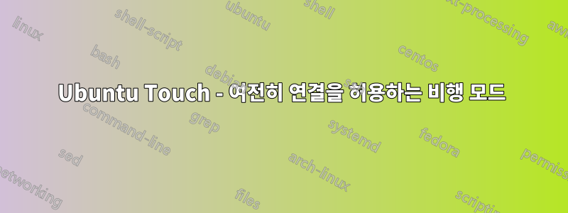 Ubuntu Touch - 여전히 연결을 허용하는 비행 모드