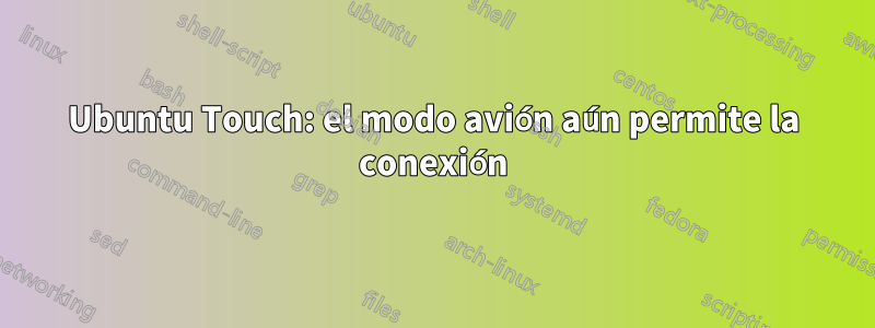 Ubuntu Touch: el modo avión aún permite la conexión