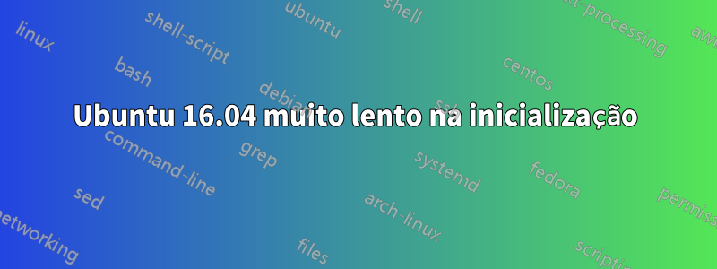 Ubuntu 16.04 muito lento na inicialização