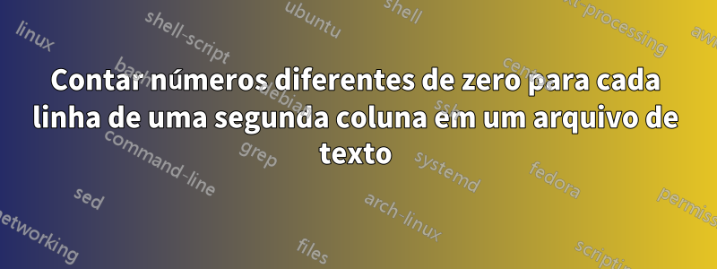 Contar números diferentes de zero para cada linha de uma segunda coluna em um arquivo de texto