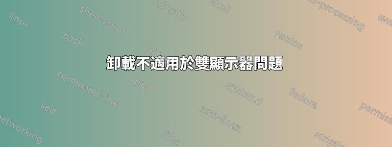 卸載不適用於雙顯示器問題