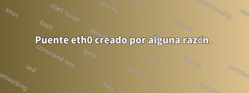 Puente eth0 creado por alguna razón.