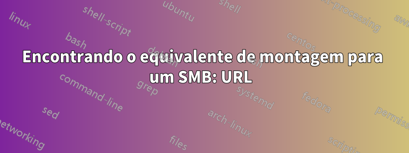 Encontrando o equivalente de montagem para um SMB: URL 