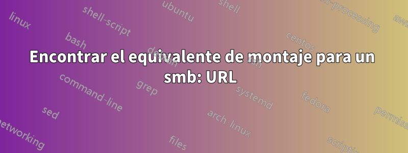 Encontrar el equivalente de montaje para un smb: URL 