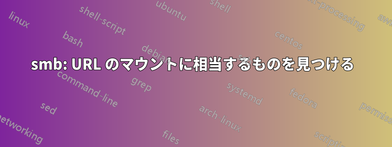 smb: URL のマウントに相当するものを見つける 