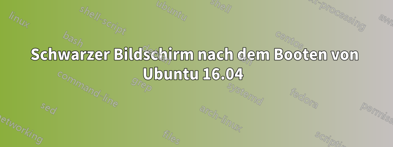 Schwarzer Bildschirm nach dem Booten von Ubuntu 16.04 