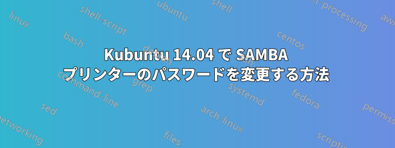 Kubuntu 14.04 で SAMBA プリンターのパスワードを変更する方法