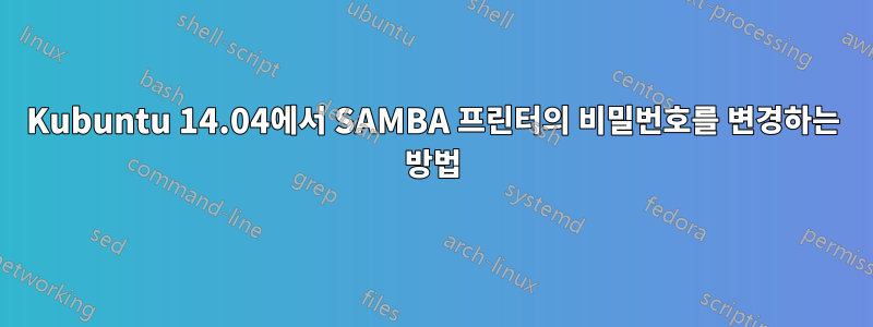 Kubuntu 14.04에서 SAMBA 프린터의 비밀번호를 변경하는 방법