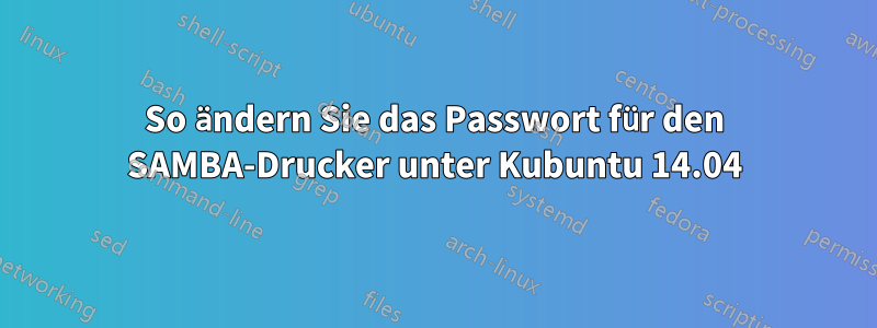 So ändern Sie das Passwort für den SAMBA-Drucker unter Kubuntu 14.04