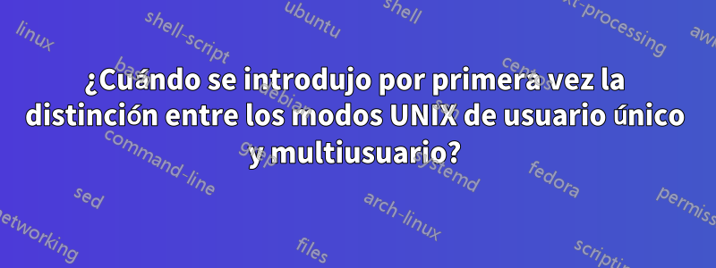 ¿Cuándo se introdujo por primera vez la distinción entre los modos UNIX de usuario único y multiusuario?