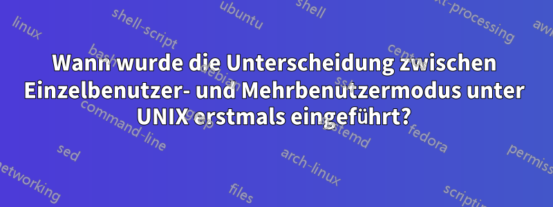 Wann wurde die Unterscheidung zwischen Einzelbenutzer- und Mehrbenutzermodus unter UNIX erstmals eingeführt?