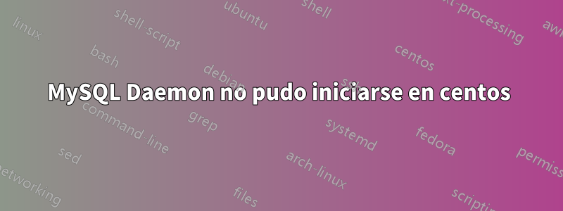 MySQL Daemon no pudo iniciarse en centos