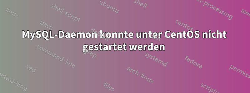 MySQL-Daemon konnte unter CentOS nicht gestartet werden