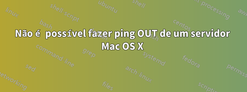 Não é possível fazer ping OUT de um servidor Mac OS X