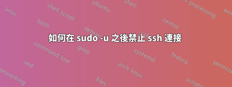 如何在 sudo -u 之後禁止 ssh 連接