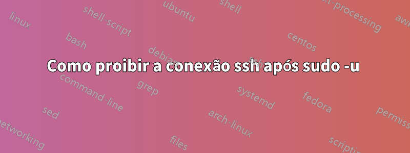 Como proibir a conexão ssh após sudo -u