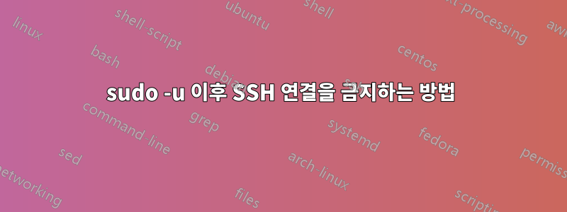 sudo -u 이후 SSH 연결을 금지하는 방법