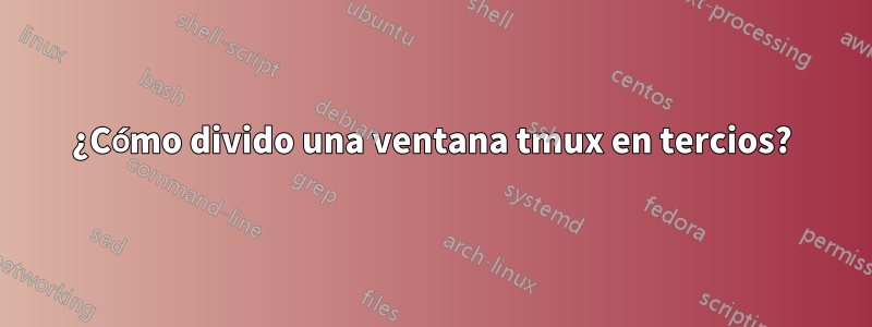 ¿Cómo divido una ventana tmux en tercios?