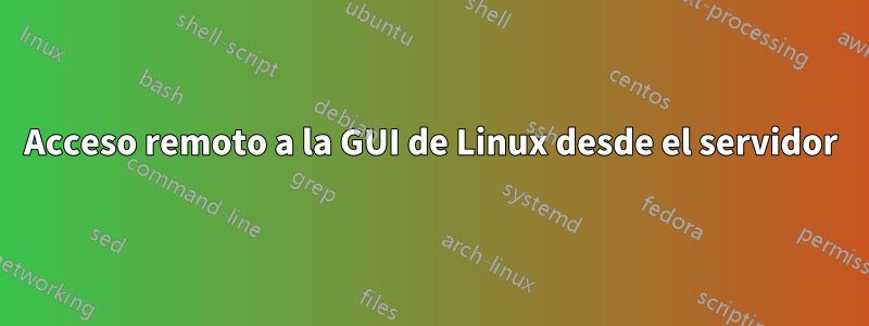 Acceso remoto a la GUI de Linux desde el servidor