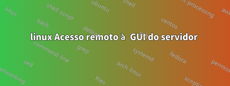 linux Acesso remoto à GUI do servidor