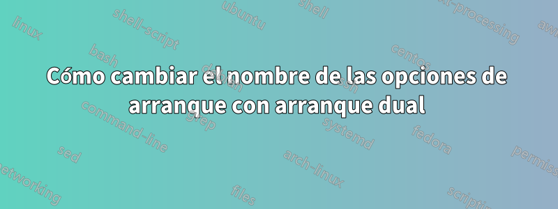 Cómo cambiar el nombre de las opciones de arranque con arranque dual