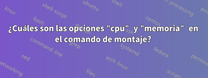 ¿Cuáles son las opciones "cpu" y "memoria" en el comando de montaje?