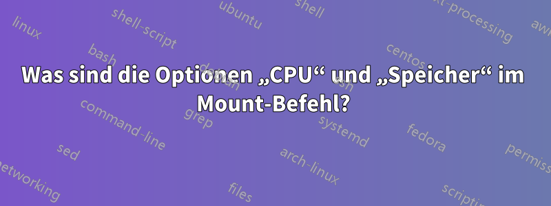 Was sind die Optionen „CPU“ und „Speicher“ im Mount-Befehl?